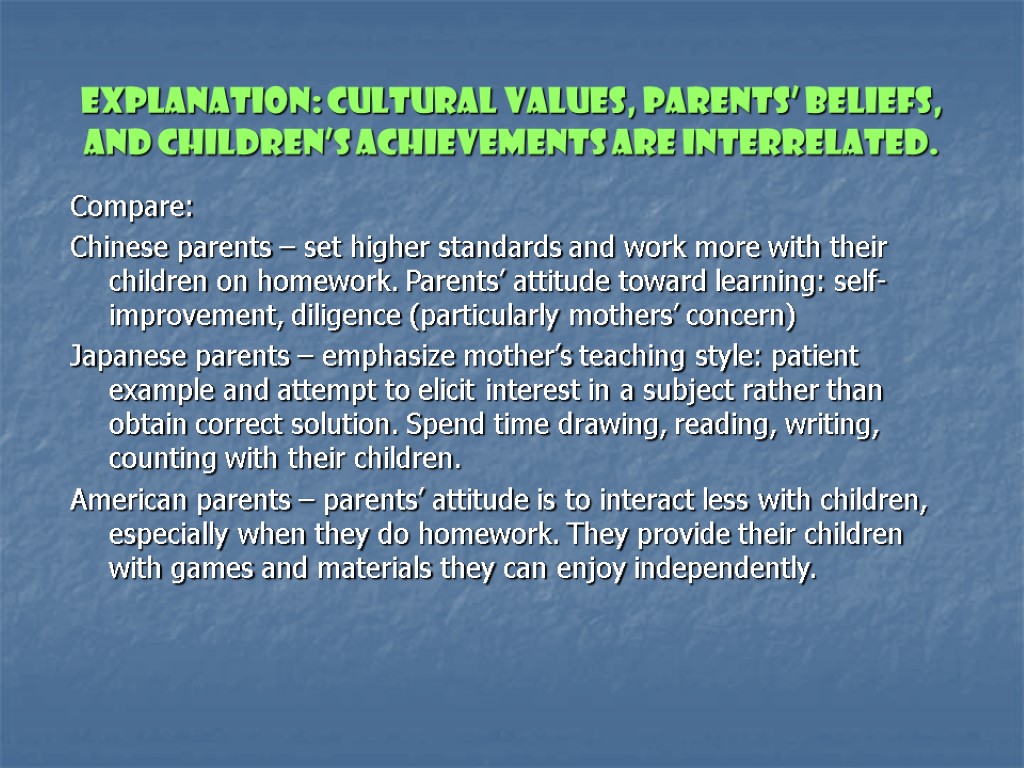 Explanation: cultural values, parents’ beliefs, and children’s achievements are interrelated. Compare: Chinese parents –